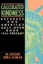 Calculated Kindness. Refugees and America's Half-Open Door, 1945 to the Present - Gil Loescher, John A. Scanlan