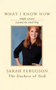 What I Know Now. Simple Lessons Learned the Hard Way - Sarah Ferguson