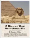 A History of Egypt Under Roman Rule - J. Grafton Milne