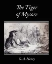 The Tiger of Mysore - A Story of the War with Tippoo Saib - G. A. Henty