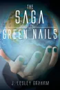 The Saga of the Green Nails - J. Lesley Graham