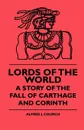 Lords Of The World - A Story Of The Fall Of Carthage And Corinth - Alfred J. Church