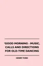 Good Morning - Music, Calls And Directions For Old-Time Dancing - Henry Ford