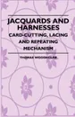 Jacquards And Harnesses - Card-Cutting, Lacing And Repeating Mechanism - Thomas. Woodhouse