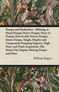 Pumps and Hydraulics - Relating to Hand Pumps; Power Pumps; Parts of Pumps; Electrically Driven Pumps; Steam Pumps, Single, Duplex and Compound; Pumping Engines, High Duty and Triple Expansion; The Steam Fire Engine; Mining Pumps and More - William Rogers