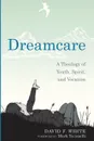 Dreamcare. A Theology of Youth, Spirit, and Vocation - David F. White