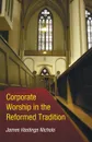 Corporate Worship in the Reformed Tradition - James Hastings Nichols