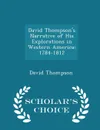 David Thompson's Narrative of His Explorations in Western America. 1784-1812 - Scholar's Choice Edition - David Thompson