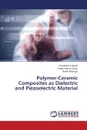 Polymer-Ceramic Composites as Dielectric and Piezoelectric Material - Nayak Suryakanta, Chaki Tapan Kumar, Khastgir Dipak