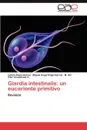 Giardia Intestinalis. Un Eucarionte Primitivo - Leticia Eligio-Garc a., Miguel Angel Eligio-Garc a., M. Del Pilar Crisostomo V.