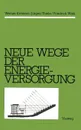 Neue Wege der Energieversorgung - Werner Kremers, Jürgen Thiele, Friedrich Wahl