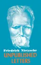 Nietzsche Unpublished Letters - Friedrich Wilhelm Nietzsche