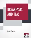 Breakfasts And Teas. Novel Suggestions For Social Occasions Compiled By Paul Pierce - Paul Pierce