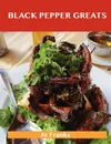 Black Pepper Greats. Delicious Black Pepper Recipes, the Top 100 Black Pepper Recipes - Jo Franks