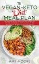 The Vegan Keto Diet Meal Plan. Discover the Secrets to Amazing and Unexpected Uses for the Ketogenic Diet Plus Vegan Recipes and Essential Techniques to Get You Started - Amy Moore