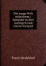 Die junge Welt microform : Komodie in drei Aufzugen und einem Vorspiel - Frank Wedekind