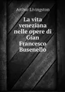 La vita veneziana nelle opere di Gian Francesco Busenello - Arthur Livingston