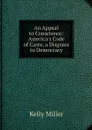 An Appeal to Conscience: America's Code of Caste, a Disgrace to Democracy - Kelly Miller