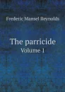 The parricide. Volume 1 - Frederic Mansel Reynolds