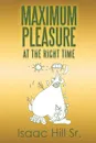 Maximum Pleasure. at the Right Time - Isaac Hill Sr.