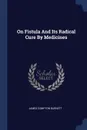 On Fistula And Its Radical Cure By Medicines - James Compton Burnett