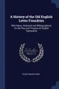A History of the Old English Letter Foundries. With Notes, Historical and Bibliographical, On the Rise and Progress of English Typography - Talbot Baines Reed