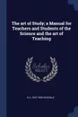 The art of Study; a Manual for Teachers and Students of the Science and the art of Teaching - B A. 1837-1900 Hinsdale