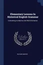 Elementary Lessons In Historical English Grammar. Containing Accidence And Word-formation - Richard Morris