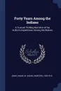 Forty Years Among the Indians. A True yet Thrilling Narrative of the Author's Experiences Among the Natives - Daniel W. 1830-1915 Jones