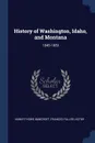 History of Washington, Idaho, and Montana. 1845-1889 - Hubert Howe Bancroft, Frances Fuller Victor