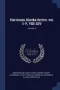 Harriman Alaska Series. vol. I-V, VIII-XIV; Volume 14 - Smithsonian Institution, Edward Henry Harriman, C Hart 1855-1942 Merriam