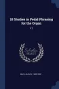 18 Studies in Pedal Phrasing for the Organ. V.2 - Dudley Buck