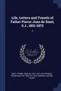 Life, Letters and Travels of Father Pierre-Jean de Smet, S.J., 1801-1873. 2 - Pierre-Jean de Smet, Hiram Martin Chittenden, Alfred Talbot Richardson