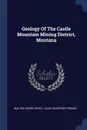 Geology Of The Castle Mountain Mining District, Montana - Walter Harvey Weed