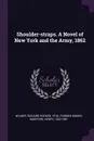 Shoulder-straps. A Novel of New York and the Army, 1862 - Richard Hooker Wilmer, Henry Morford