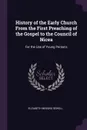 History of the Early Church From the First Preaching of the Gospel to the Council of Nicea. For the Use of Young Persons - Elizabeth Missing Sewell