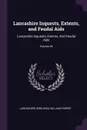 Lancashire Inquests, Extents, and Feudal Aids. Lancashire Inquests, Extents, And Feudal Aids; Volume 54 - Lancashire, William Farrer