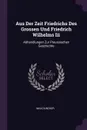 Aus Der Zeit Friedrichs Des Grossen Und Friedrich Wilhelms Iii. Abhandlungen Zur Preussischen Geschichte - Max Duncker