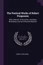 The Poetical Works of Robert Fergusson. With a Memoir of the Author, and Notes Illustrating Local and Personal Allusions - Robert Fergusson