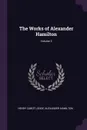 The Works of Alexander Hamilton; Volume 3 - Henry Cabot Lodge, Alexander Hamilton