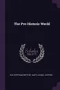 The Pre-Historic World - Élie Bertrand Berthet, Mary Joanna Safford