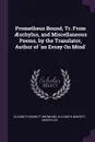 Prometheus Bound, Tr. From AEschylus, and Miscellaneous Poems, by the Translator, Author of 'an Essay On Mind' - Elizabeth Barrett Browning, Elizabeth Barrett Aeschylus