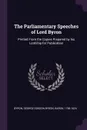 The Parliamentary Speeches of Lord Byron. Printed From the Copies Prepared by his Lordship for Publication - George Gordon Byron Byron