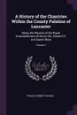 A History of the Chantries Within the County Palatine of Lancaster. Being the Reports of the Royal Commissioners of Henry Viii., Edward Vi. and Queen Mary; Volume 2 - Francis Robert Raines