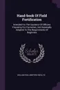 Hand-book Of Field Fortification. Intended For The Guidance Of Officers Preparing For Promotion, And Especially Adapted To The Requirements Of Beginners - William Wallingford Knollys