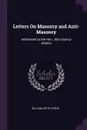 Letters On Masonry and Anti-Masonry. Addressed to the Hon. John Quincy Adams - William Leete Stone