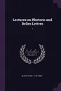 Lectures on Rhetoric and Belles Lettres. 1 - Hugh Blair