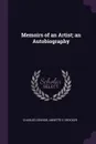 Memoirs of an Artist; an Autobiography - Charles Gounod, Annette E Crocker