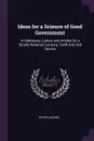 Ideas for a Science of Good Government. In Addresses, Letters and Articles On a Strictly National Currency, Tariff and Civil Service - Peter Cooper