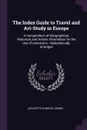 The Index Guide to Travel and Art-Study in Europe. A Compendium of Geographical, Historical, and Artistic Information for the Use of Americans : Alphabetically Arranged - Lafayette Charles Loomis